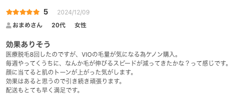 効果ありそう
医療脱毛8回したのですが、VIOの毛量が気になる為ケノン購入。
毎週やってくうちに、なんか毛が伸びるスピードが減ってきたかな？って感じです。
顔に当てると肌のトーンが上がった気がします。
効果はあると思うので引き続き頑張ります。
配送もとても早く満足です。