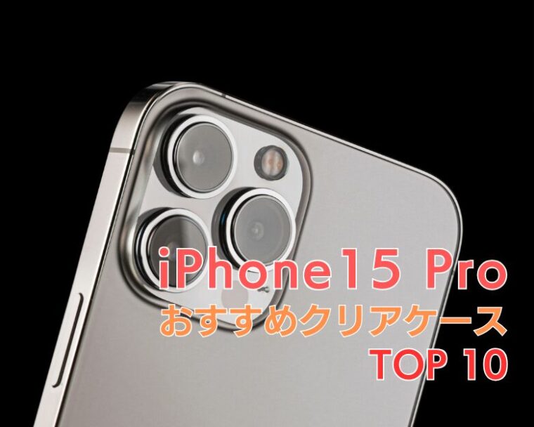 【 iPhone15 Pro 】透明・クリアケースおすすめランキング TOP10！【2025年トレンド！】